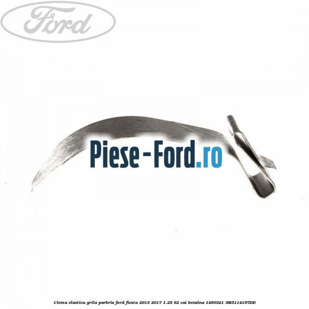 Clema elastica grila parbriz Ford Fiesta 2013-2017 1.25 82 cai benzina #7F8C71AFA4