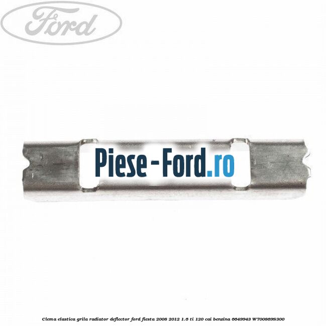 Clema elastica grila radiator, deflector Ford Fiesta 2008-2012 1.6 Ti 120 cai benzina
