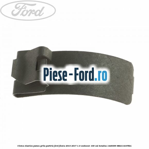 Clema elastica panou grila parbriz Ford Fiesta 2013-2017 1.0 EcoBoost 100 cai benzina