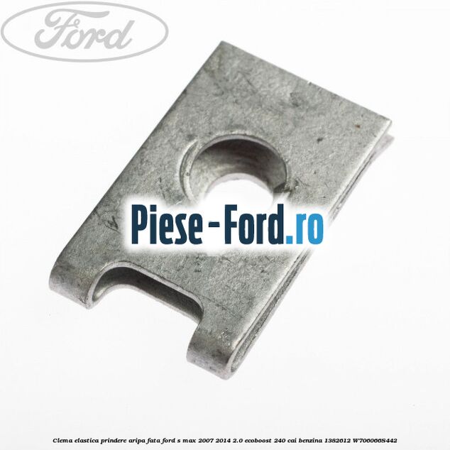 Clema elastica prindere aripa fata Ford S-Max 2007-2014 2.0 EcoBoost 240 cai benzina