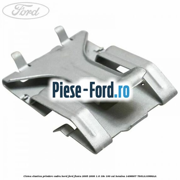 Clema elastica prindere cadru bord Ford Fiesta 2005-2008 1.6 16V 100 cai benzina