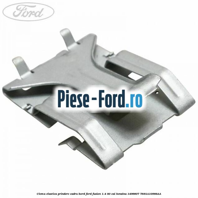 Clema elastica prindere cadru bord Ford Fusion 1.4 80 cai benzina