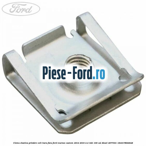 Clema elastica prindere colt bara fata Ford Tourneo Custom 2014-2018 2.2 TDCi 100 cai diesel