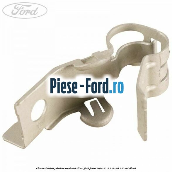 Clema elastica prindere conducta clima Ford Focus 2014-2018 1.5 TDCi 120 cai diesel