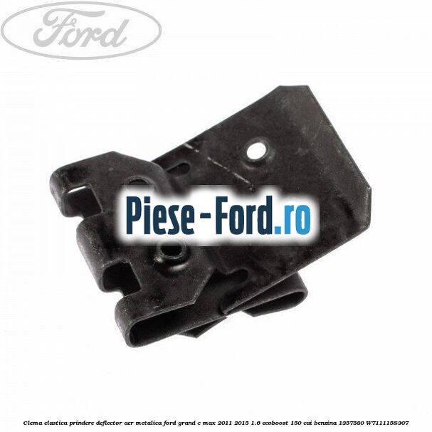 Clema elastica prindere deflector aer metalica Ford Grand C-Max 2011-2015 1.6 EcoBoost 150 cai benzina