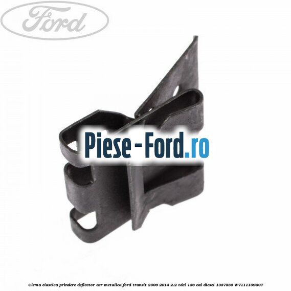 Clema elastica prindere deflector aer metalica Ford Transit 2006-2014 2.2 TDCi 136 cai diesel #2222F818DE
