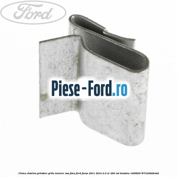 Clema elastica prindere grila tweeter usa fata Ford Focus 2011-2014 2.0 ST 250 cai benzina
