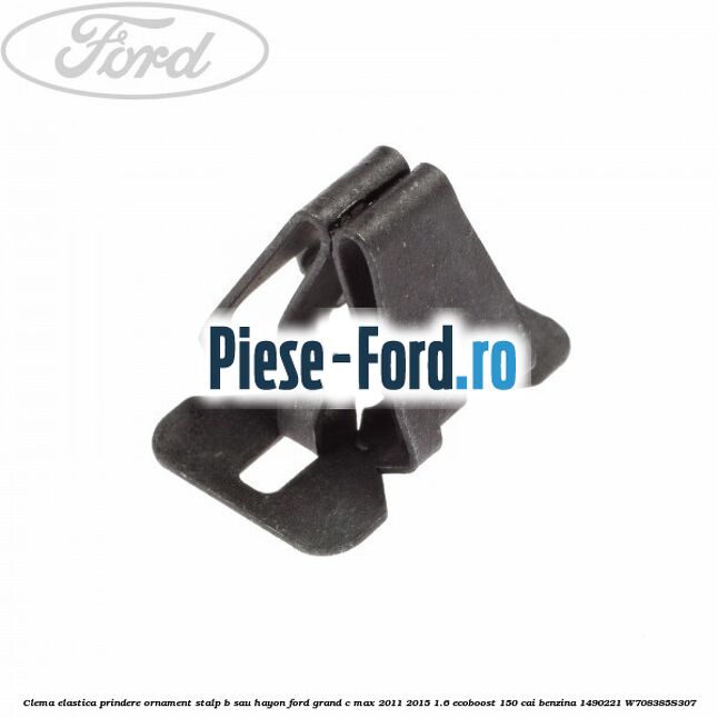 Clema elastica prindere ornament stalp B sau hayon Ford Grand C-Max 2011-2015 1.6 EcoBoost 150 cai benzina