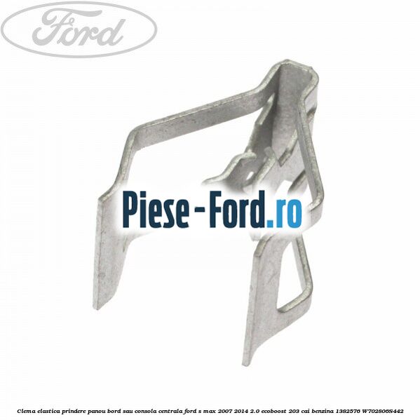 Clema elastica prindere panou bord sau consola centrala Ford S-Max 2007-2014 2.0 EcoBoost 203 cai benzina