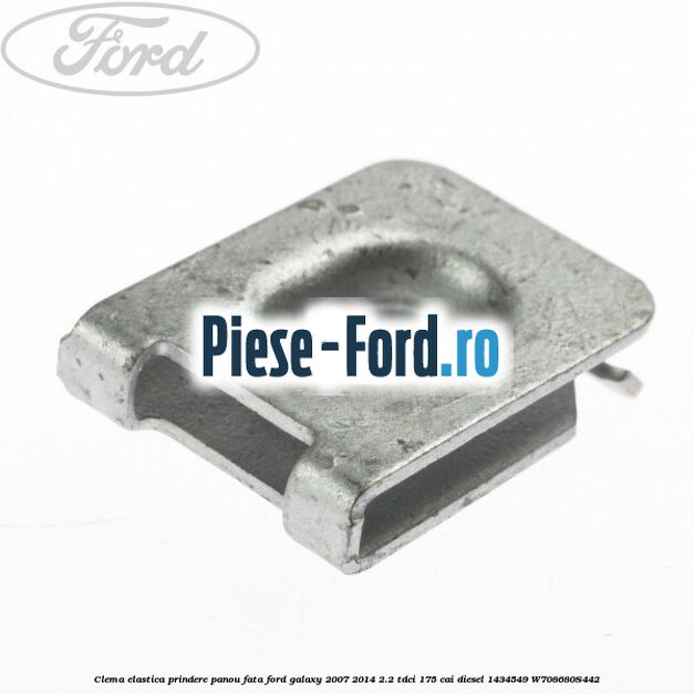 Clema elastica prindere panou fata Ford Galaxy 2007-2014 2.2 TDCi 175 cai diesel