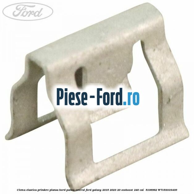 Clema elastica prindere plansa bord, panou central Ford Galaxy 2015-2023 2.0 EcoBoost 240 cai #16C0C65ACA