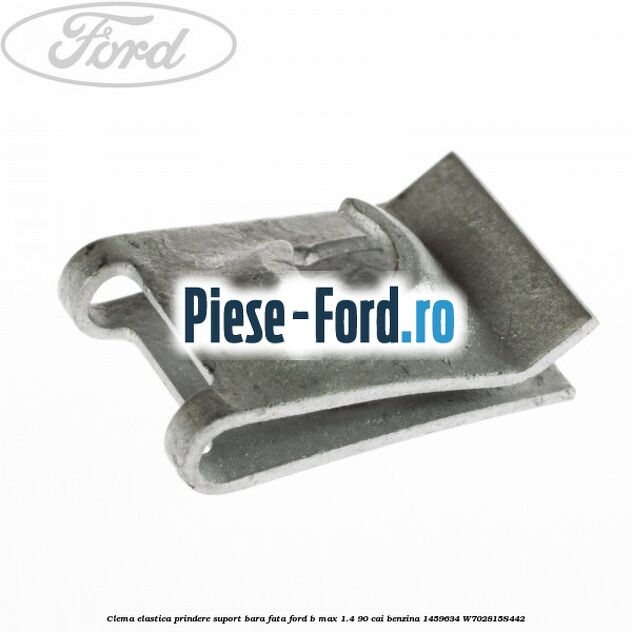 Clema elastica prindere suport bara fata Ford B-Max 1.4 90 cai benzina