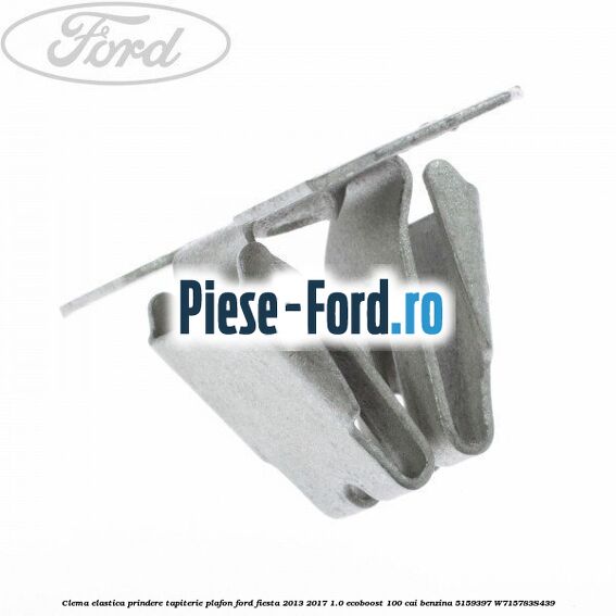 Clema elastica prindere tapiterie plafon Ford Fiesta 2013-2017 1.0 EcoBoost 100 cai benzina