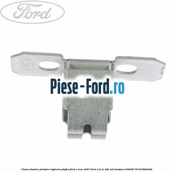 Clema elastica prindere tapiterie plafon Ford S-Max 2007-2014 2.5 ST 220 cai benzina