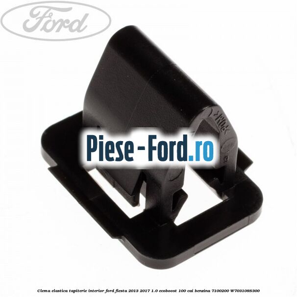 Clema elastica tapiterie interior Ford Fiesta 2013-2017 1.0 EcoBoost 100 cai benzina