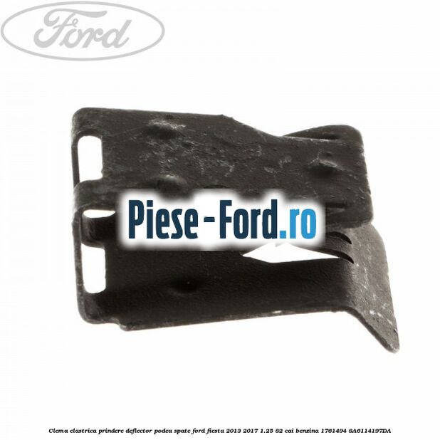 Clema elastrica prindere deflector podea spate Ford Fiesta 2013-2017 1.25 82 cai benzina