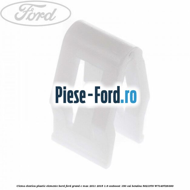 Clema elestica plastic elemente bord Ford Grand C-Max 2011-2015 1.6 EcoBoost 150 cai benzina