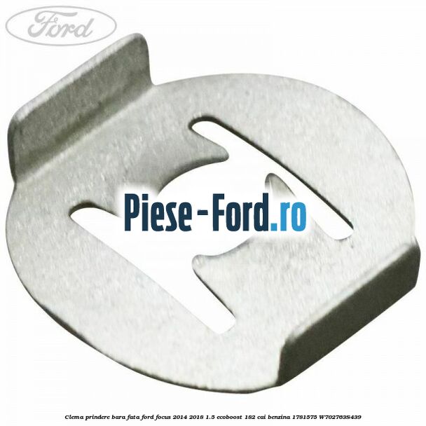 Clema metalica Ford Focus 2014-2018 1.5 EcoBoost 182 cai benzina