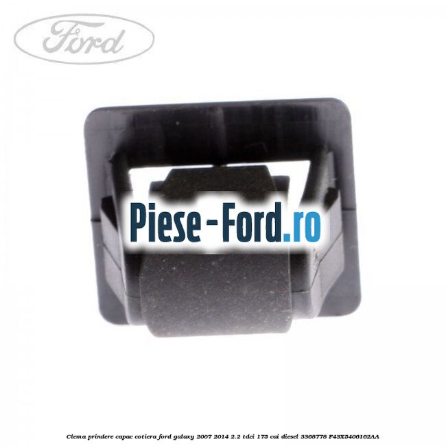 Clema prindere capac cotiera Ford Galaxy 2007-2014 2.2 TDCi 175 cai diesel