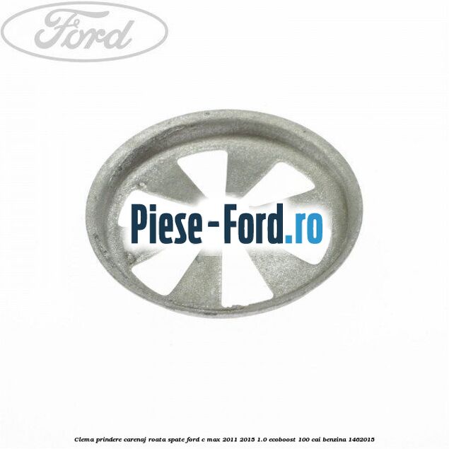 Clema prindere carenaj roata spate Ford C-Max 2011-2015 1.0 EcoBoost 100 cai