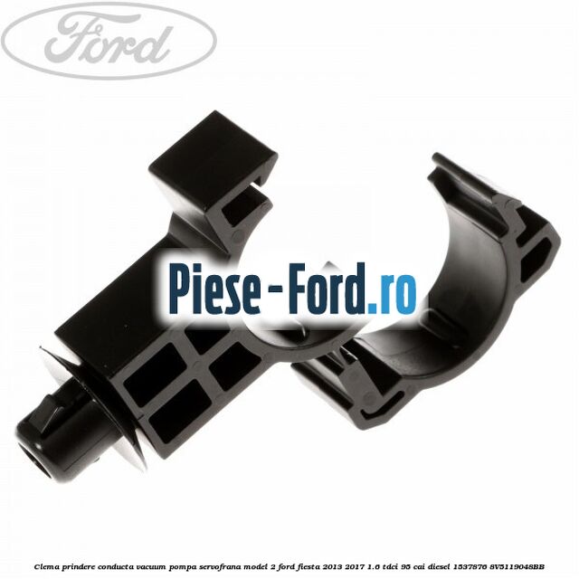 Clema prindere conducta vacuum pompa servofrana model 2 Ford Fiesta 2013-2017 1.6 TDCi 95 cai diesel
