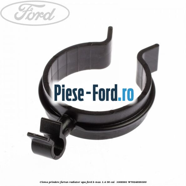 Clema prindere furtun radiator apa Ford B-Max 1.4 90 cai  #D9B4E77D88