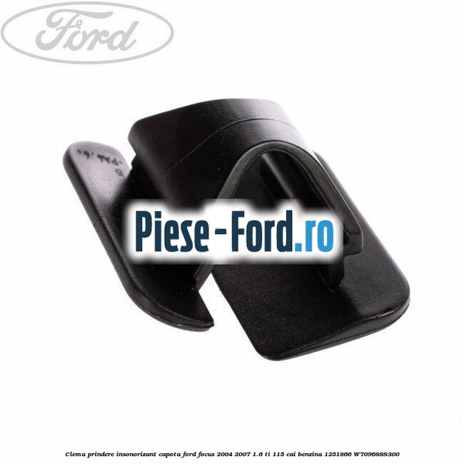 Clema prindere insonorizant capota Ford Focus 2004-2007 1.6 Ti 115 cai #FF429619AA Clema prindere insonorizant capota Ford Focus 2004-2007 1.6 Ti 115 cai benzina #FF429619AA
