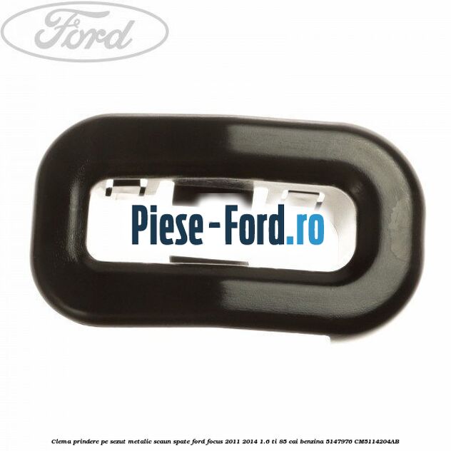 Clema prindere pe sezut metalic scaun spate Ford Focus 2011-2014 1.6 Ti 85 cai benzina
