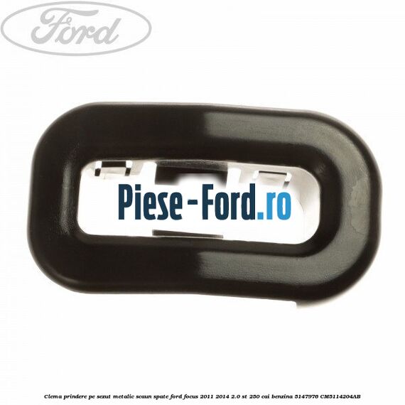 Clema prindere pe sezut metalic scaun spate Ford Focus 2011-2014 2.0 ST 250 cai benzina