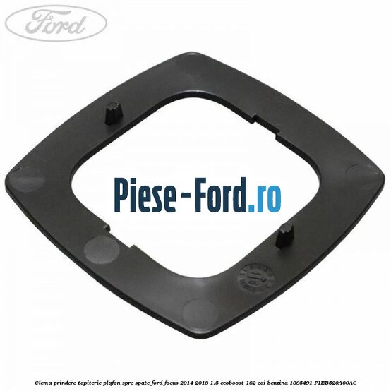 Clema prindere tapiterie plafon spre spate Ford Focus 2014-2018 1.5 EcoBoost 182 cai benzina