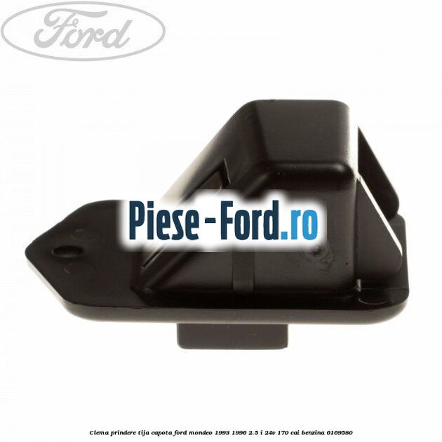 Clema prindere tija capota Ford Mondeo 1993-1996 2.5 i 24V 170 cai benzina