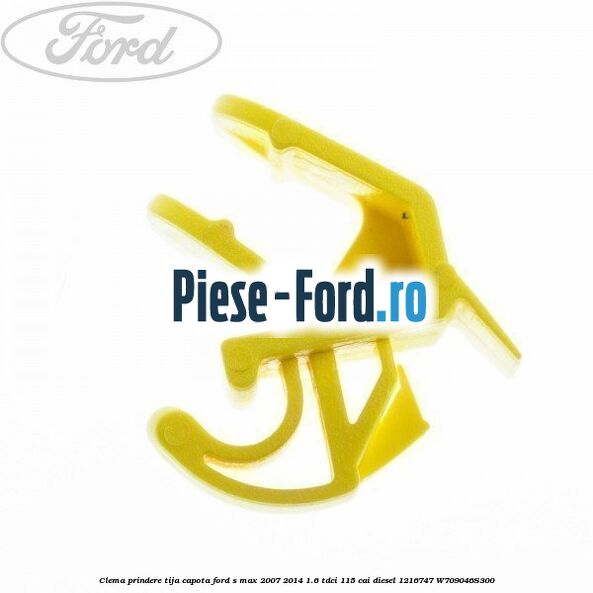 Clema prindere tija capota Ford S-Max 2007-2014 1.6 TDCi 115 cai diesel