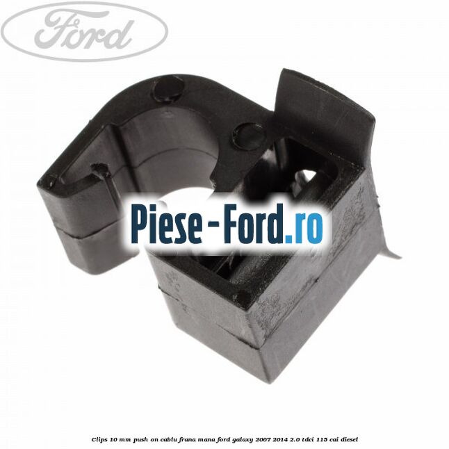 Clips 10 mm push on cablu frana mana Ford Galaxy 2007-2014 2.0 TDCi 115 cai diesel