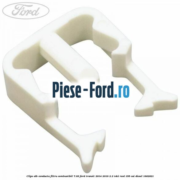 Clips alb conducta filtru combustibil 7.89 Ford Transit 2014-2018 2.2 TDCi RWD 155 cai #237011F933