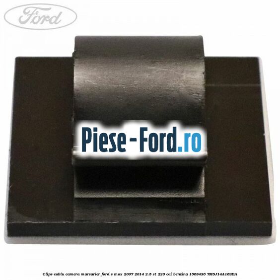 Clips cablu camera marsarier Ford S-Max 2007-2014 2.5 ST 220 cai benzina