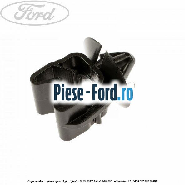 Clips conducta frana spate 1 Ford Fiesta 2013-2017 1.6 ST 200 200 cai benzina