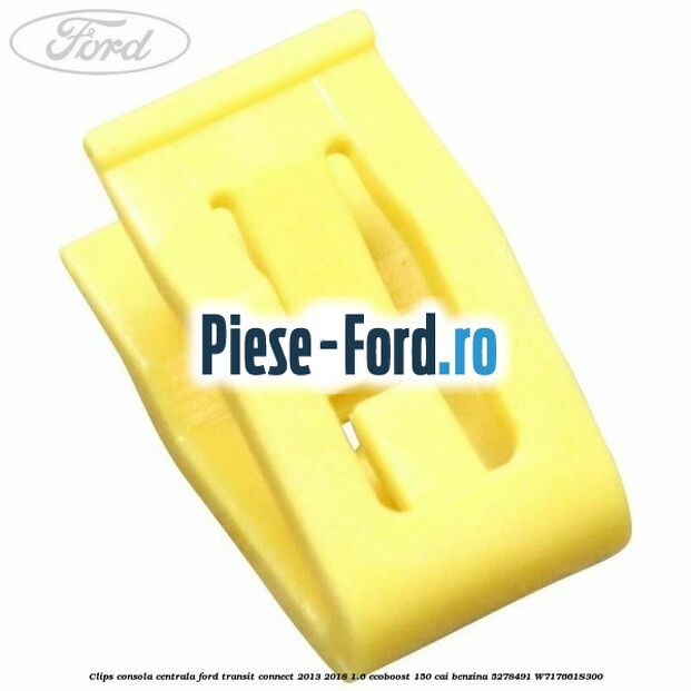 Clips consola centrala Ford Transit Connect 2013-2018 1.6 EcoBoost 150 cai benzina