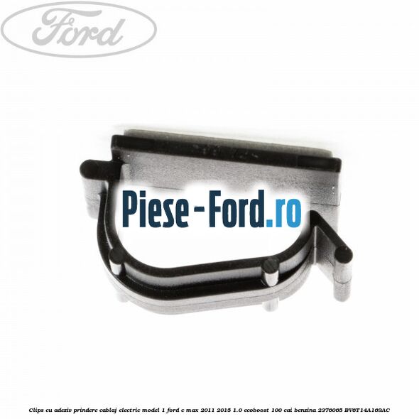 Clips cu adeziv prindere cablaj electric model 1 Ford C-Max 2011-2015 1.0 EcoBoost 100 cai benzina