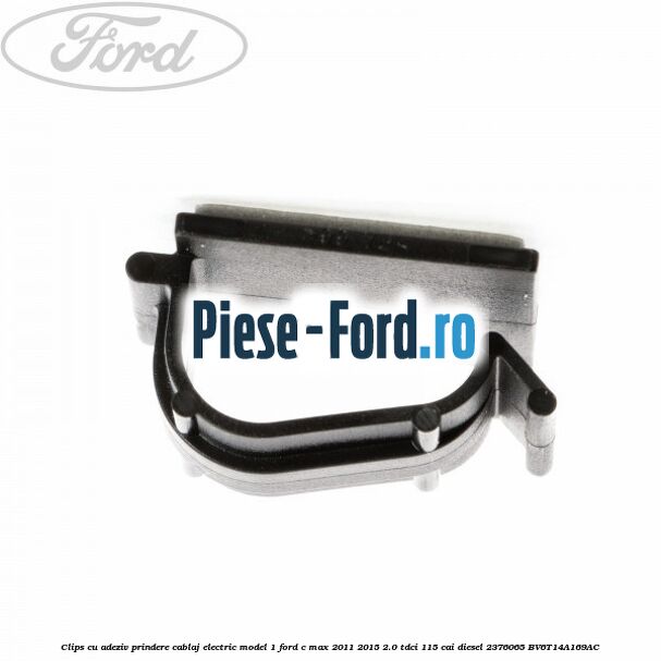 Clips cu adeziv prindere cablaj electric model 1 Ford C-Max 2011-2015 2.0 TDCi 115 cai diesel