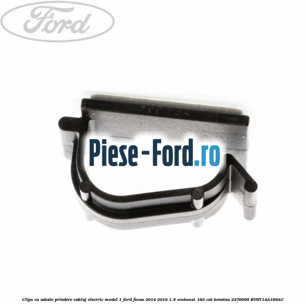 Clips cu adeziv prindere cablaj electric model 1 Ford Focus 2014-2018 1.5 EcoBoost 182 cai benzina