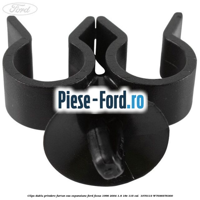 Clips dublu prindere furtun vas expansiune Ford Focus 1998-2004 1.8 16V 115 cai  #78EF1B4B4E
