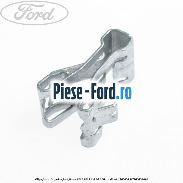 Clips fixare torpedou Ford Fiesta 2013-2017 1.5 TDCi 95 cai diesel
