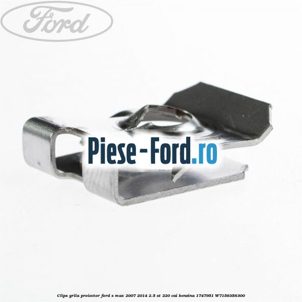 Clips grila proiector Ford S-Max 2007-2014 2.5 ST 220 cai benzina