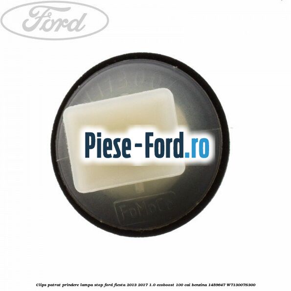 Clips patrat prindere lampa stop Ford Fiesta 2013-2017 1.0 EcoBoost 100 cai benzina