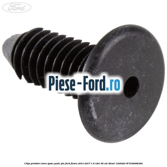 Clips prindere bara spate push pin Ford Fiesta 2013-2017 1.6 TDCi 95 cai diesel