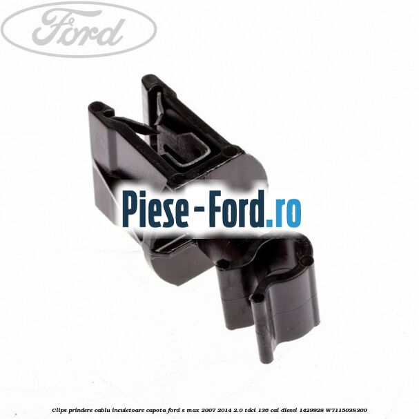 Clips prindere cablu incuietoare capota Ford S-Max 2007-2014 2.0 TDCi 136 cai diesel