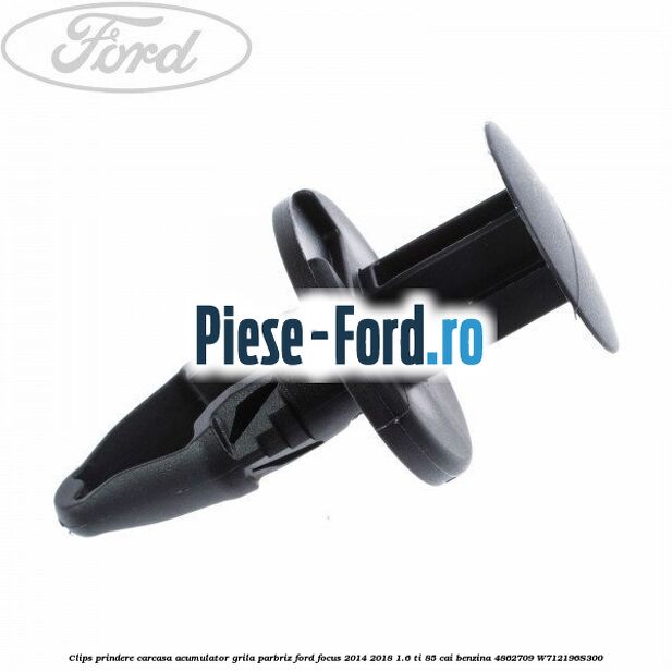 Clips prindere carcasa acumulator, grila parbriz Ford Focus 2014-2018 1.6 Ti 85 cai benzina