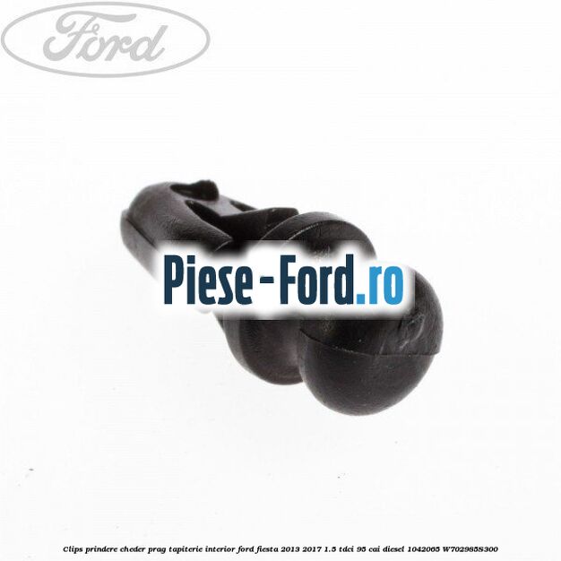 Clips prindere cheder prag, tapiterie interior Ford Fiesta 2013-2017 1.5 TDCi 95 cai diesel