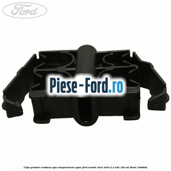 Clips prindere conducta apa compartiment spate Ford Transit 2014-2018 2.2 TDCi 155 cai diesel #684CB79ABB