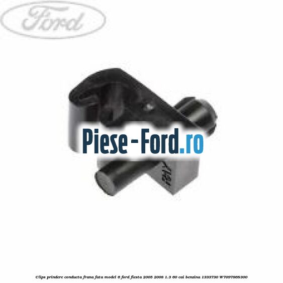 Clips prindere conducta frana fata model 6 Ford Fiesta 2005-2008 1.3 60 cai benzina